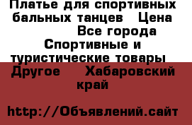 Платье для спортивных- бальных танцев › Цена ­ 20 000 - Все города Спортивные и туристические товары » Другое   . Хабаровский край